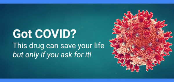Got COVID? This drug can save your life… but you have to ask for it!