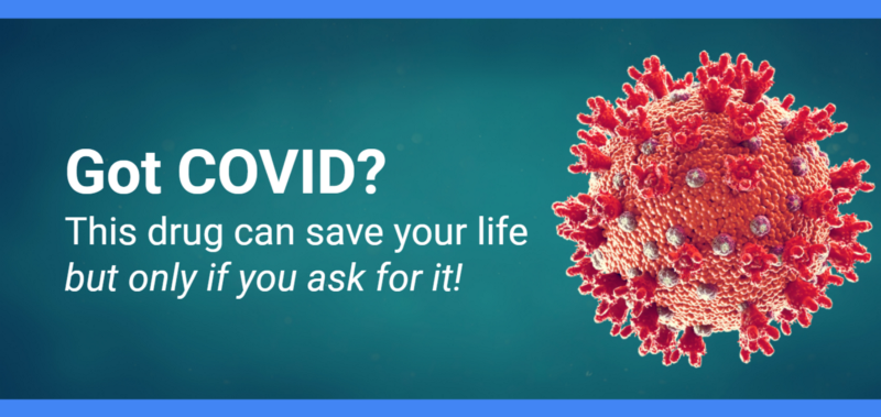 Got COVID? This drug can save your life… but you have to ask for it!